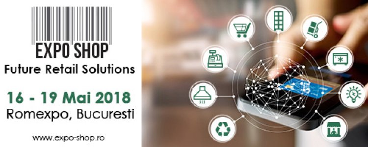 Magazinul viitorului – la EXPO SHOP 2018 Prima expozitie din Romania dedicata industriei de retail are loc intre 16 si 19 mai