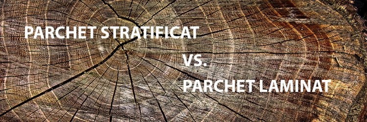 Parchet stratificat vs. Parchet laminat