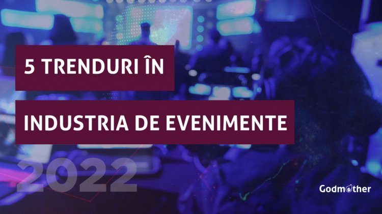 5 trenduri în industria de evenimente pentru 2022