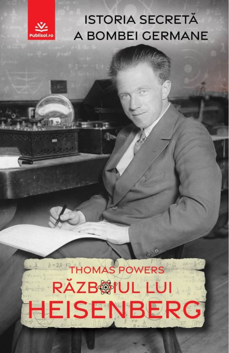 Editura Publisol dezvăluie istoria secretă a bombei germane prin volumul RĂZBOIUL LUI HEISENBERG