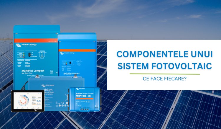 Componentele unui sistem fotovoltaic: ce face fiecare?