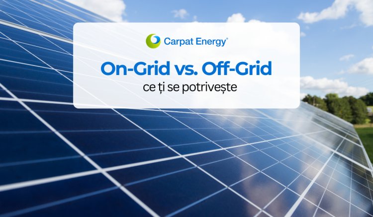 On-grid vs Off-grid – Ce tip de sistem fotovoltaic ți se potrivește?